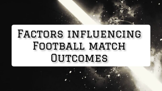 Top 10 Factors Influencing Football Match Outcomes